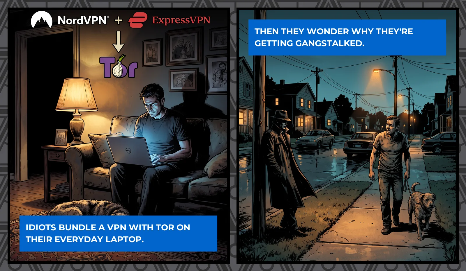 A man using Tor on a living-room laptop under stacked VPN logos, and the same man walking his dog at night while a figure in a coat watches from across the street.